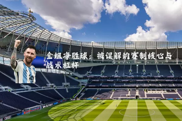 全组净胜球:被误解的赛制核心与战术杠杆