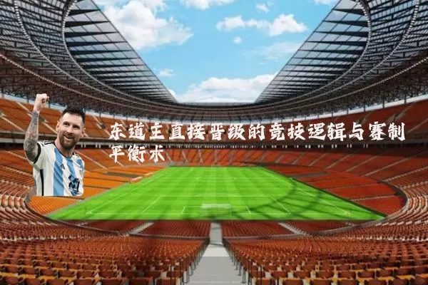东道主直接晋级的竞技逻辑与赛制平衡术