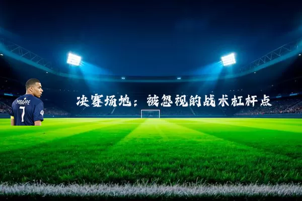 决赛场地:被忽视的战术杠杆点
